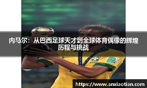 内马尔：从巴西足球天才到全球体育偶像的辉煌历程与挑战