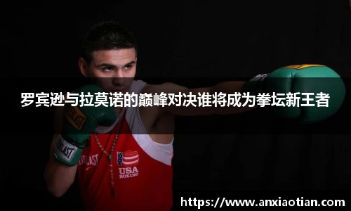 罗宾逊与拉莫诺的巅峰对决谁将成为拳坛新王者