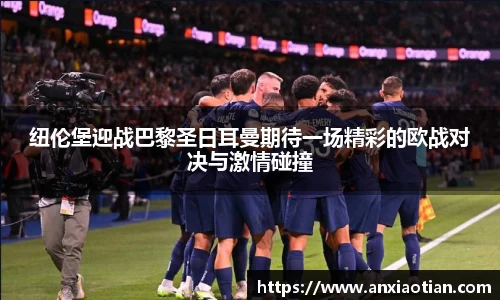 纽伦堡迎战巴黎圣日耳曼期待一场精彩的欧战对决与激情碰撞