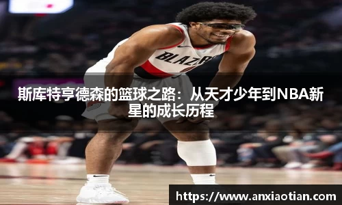 斯库特亨德森的篮球之路：从天才少年到NBA新星的成长历程
