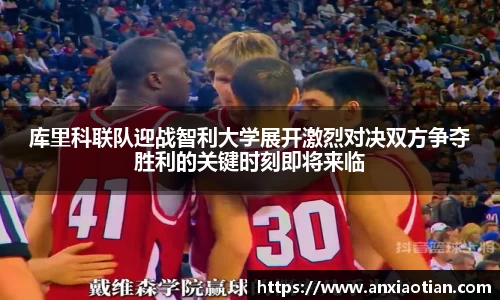 库里科联队迎战智利大学展开激烈对决双方争夺胜利的关键时刻即将来临